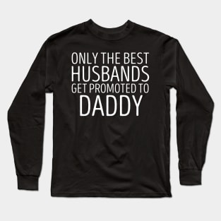 Only The Best Husbands Get Promoted To Daddy Long Sleeve T-Shirt